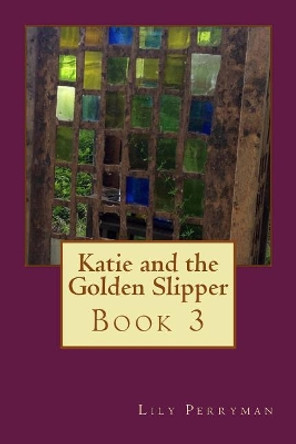 Katie and the Golden Slipper Lily Perryman 9781512299434