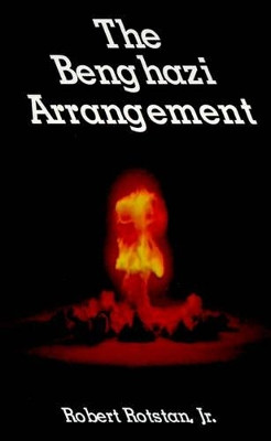 The Benghazi Arrangement Robert Rotstan 9781587218101