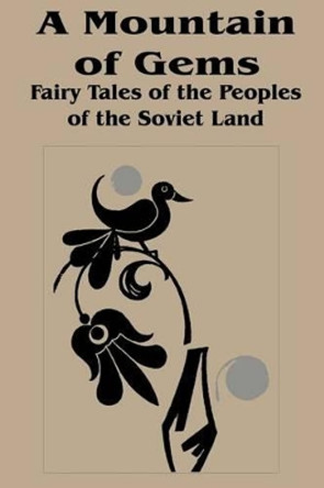 Mountain of Gems: Fairy Tales from the People's of the Soviet Land, A Irina Zheleznova 9781589635623