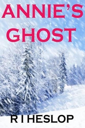 Annie's Ghost: A Romance In Five Days R I Heslop 9781492711681