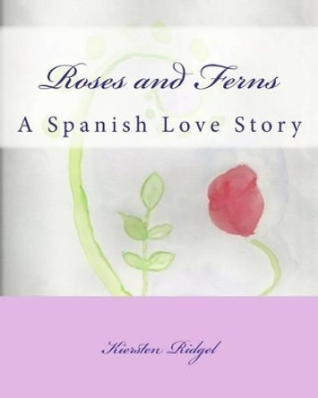 Roses and Ferns: A Spanish Love Story Alicia Guzman 9781463581596