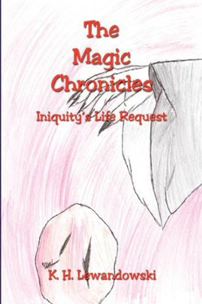 The Magic Chronicles - Iniquity's Life Request K H Lewandowski 9781598247923