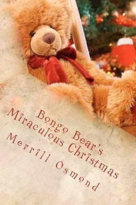 Bongo Bear's Miraculous Christmas by Merrill Osmond