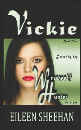 Vickie: Doctor by day. Werewolf Hunter by night: Book Two of the Adventures of Vickie Anderson Eileen Sheehan 9781720081524