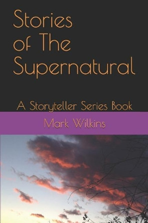 Stories of The Supernatural: A Storyteller Series Book Mark Wilkins 9781936462537