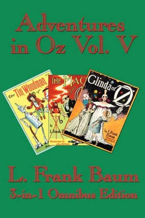 Adventures in Oz Vol. V: The Tin Woodman of Oz, the Magic of Oz, Glinda of Oz L Frank Baum 9781604590234