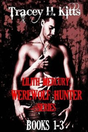 Lilith Mercury, Werewolf Hunter (Books 1-3) by Tracey H Kitts