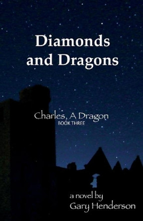 Diamonds and Dragons: Charles, A Dragon: Book III Gary Henderson 9781937975265