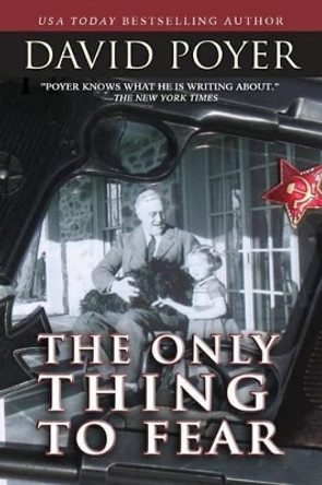 The Only Thing to Fear: A Novel of 1945 David Poyer 9781937997687