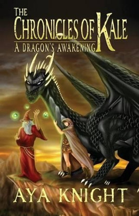 The Chronicles of Kale: A Dragon's Awakening Aya Knight 9781938083006