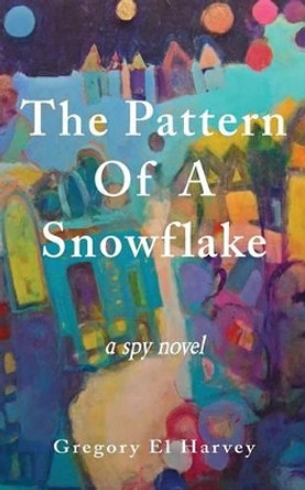 The Pattern Of A Snowflake Gregory El Harvey 9781502398642