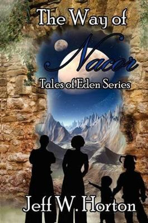 The Way of Nacor: Tales of Eden Series Jeff W Horton 9781938961168