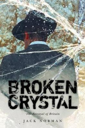 Broken Crystal: The betrayal of Britain Jack Norman 9781466469822