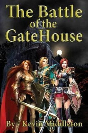 The Battle of the GateHouse: Book One of the Last Age Kevin Robert Middleton 9781466494558