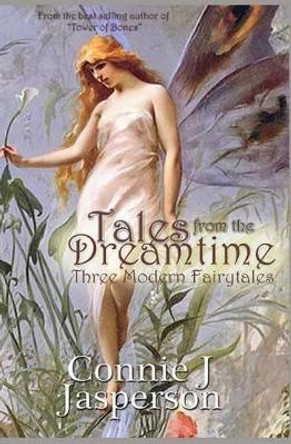 Tales From The Dreamtime: Three Modern Fairytales Connie J Jasperson 9781939296061