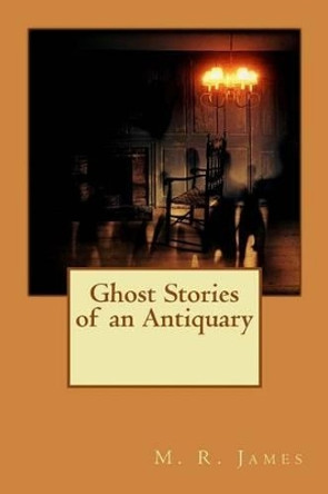 Ghost Stories of an Antiquary M R James 9781515071853