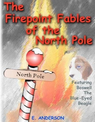 The Firepoint Fables of the North Pole by E Anderson