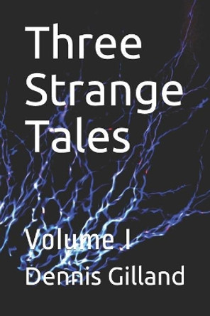 Three Strange Tales: Volume I Dennis Gilland 9781720213031