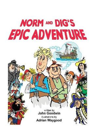 Norm & Dig's Epic Adventure John Goodwin 9781999720476