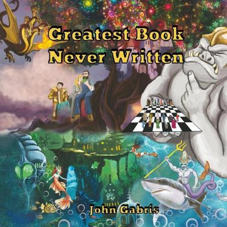 The Greatest Book Never Written John Gabris 9781513634753