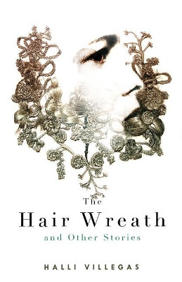 The Hair Wreath and Other Stories Halli Villegas 9781771485197