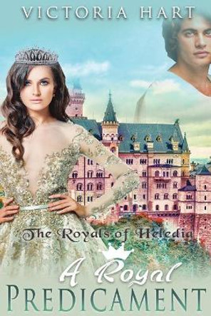 A Royal Predicament: The Royals of Heledia Victoria Hart 9781976210228