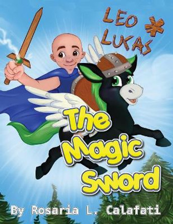 The Magic Sword Leo & Lucas: Leo & Lucas Rosaria L Calafati 9781549788697