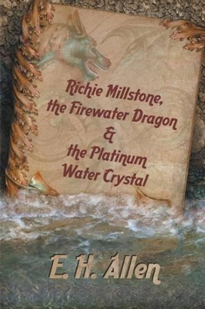 Richie Millstone, the Firewater Dragon & the Platinum Water Crystal E H Allen 9781625161765