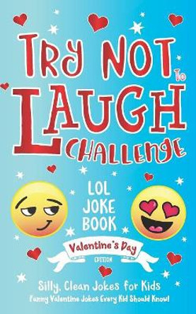 Try Not to Laugh Challenge LOL Joke Book Valentine's Day Edition: Silly, Clean Joke for Kids Funny Valentine Jokes Every Kid Should Know! Ages 6, 7, 8, 9, 10, 11, & 12 Years Old C S Adams 9781643400303