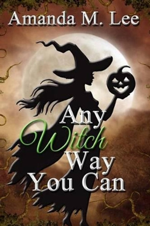 Any Witch Way You Can Amanda M Lee 9781481274708