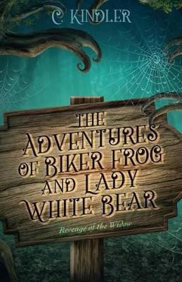 The Adventures of Biker Frog and Lady White Bear: Revenge of the Widow C Kindler 9781482734102