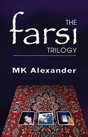 The Farsi Trilogy Mk Alexander 9781483926636