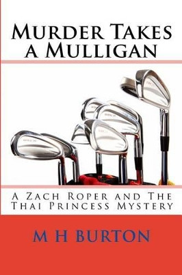 Murder Takes a Mulligan: A Zach Roper and The Thai Princess Mystery M H Burton 9781483941776