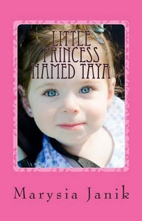 Little Princess named Taya Marysia Janik 9781493541713