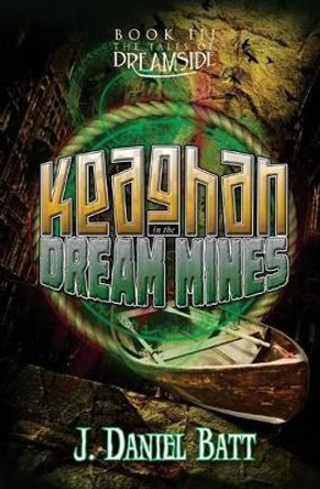 Keaghan in the Dream Mines J Daniel Batt 9780991281374