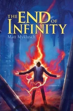 The End of Infinity Matt Myklusch 9781416995678