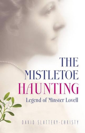 The Mistletoe Haunting: Legend of Minster Lovell David Slattery-Christy 9781785351679
