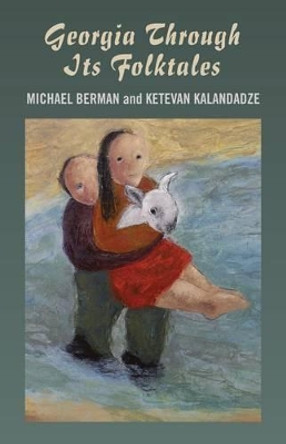 Georgia Through Its Folktales - With translations by Ketevan Kalandadze illustrations by Miranda Gray Michael Berman 9781846942792