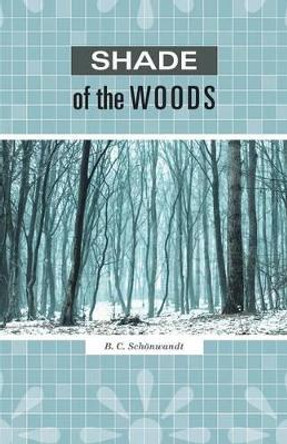 Shade of the Woods B C Schoenwandt 9781460267240