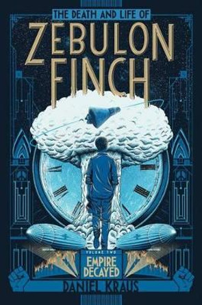 The Death and Life of Zebulon Finch, Volume Two: Empire Decayed Daniel Kraus 9781481411424