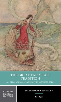 The Great Fairy Tale Tradition: From Straparola and Basile to the Brothers Grimm by Jack Zipes (University of Minnesota)
