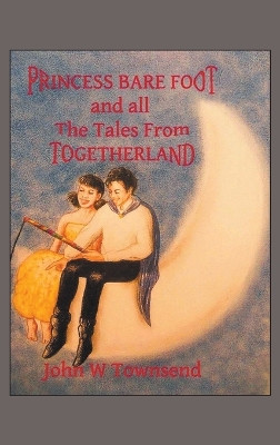 Princess Bare Foot: and all The Tales From Togetherland John W Townsend 9781728379999