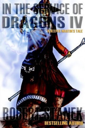 In the Service of Dragons IV by Robert Stanek In the Service of Dragons IV by Robert Stanek
