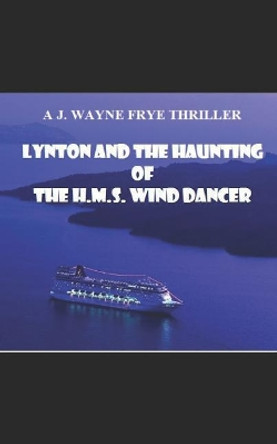 Lynton and the Haunting of the HMS Wind Dancer by Wayne Frye