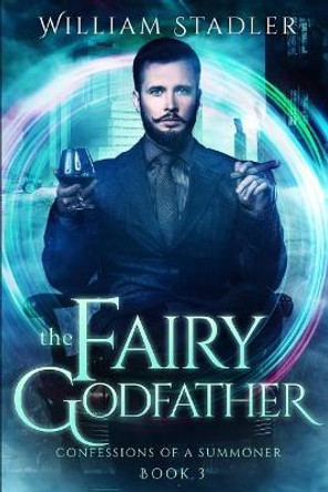 The Fairy Godfather: Confessions of a Summoner Book 3 William Stadler 9781719802956