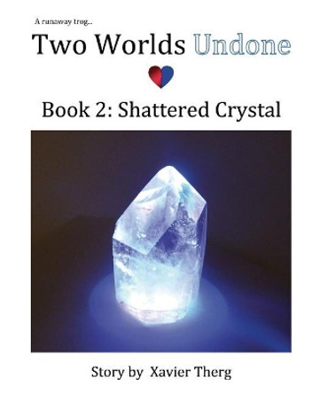 Two Worlds Undone, Book 2: Shattered Crystal Xavier Therg 9781641451239