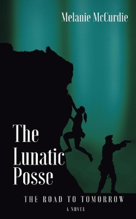 The Lunatic Posse: The Road to Tomorrow Melanie McCurdie 9781720734185