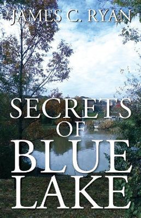 Secrets of Blue Lake James C Ryan 9781977209016