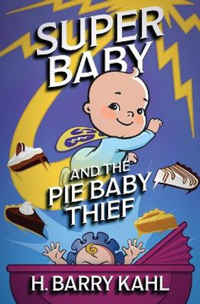 Super Baby and the Pie Baby Thief by H Barry Kahl
