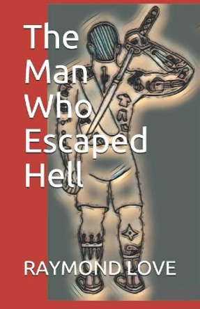 The Man Who Escaped Hell Raymond Love 9781092142564